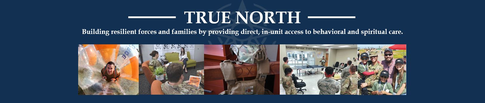 True North web page header graphic. Building resilient forces and families by providing direct, in unit access to behavioral and spiritual care. 